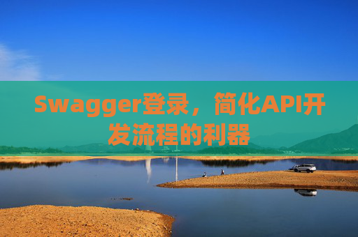 Swagger登录,简化API开发流程的利器